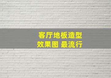 客厅地板造型效果图 最流行